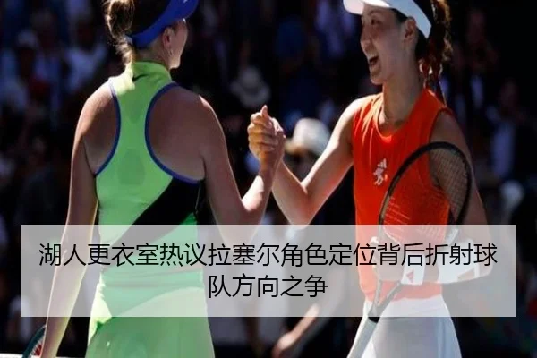 湖人更衣室热议拉塞尔角色定位背后折射球队方向之争
