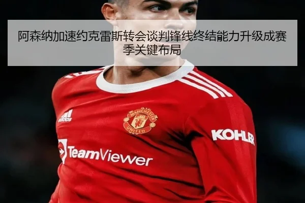 阿森纳加速约克雷斯转会谈判锋线终结能力升级成赛季关键布局